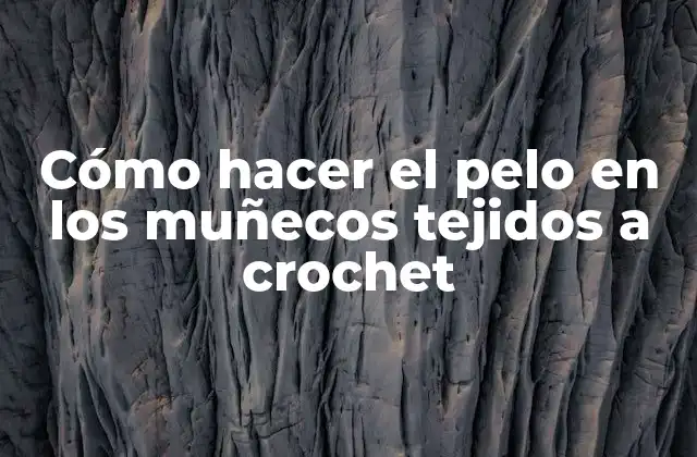 Cómo Hacer el Pelo en los Muñecos Tejidos a Crochet