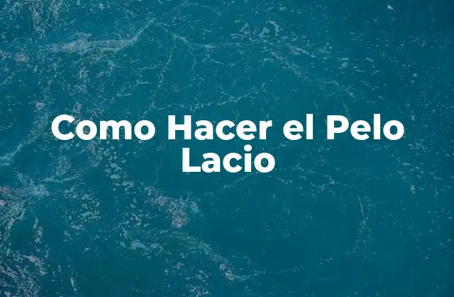 Como Hacer el Pelo Lacio 2 ¿Qué es el Pelo Lacio y Cómo se Logra?