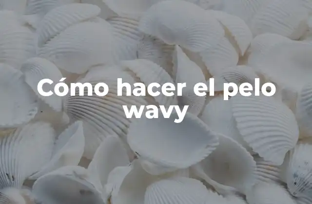 Cómo hacer el pelo wavy