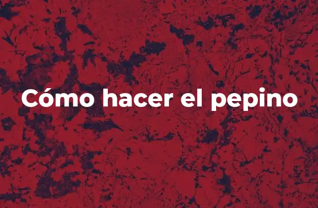 Cómo Hacer el Pepino 2 ¿Qué es el pepino?
