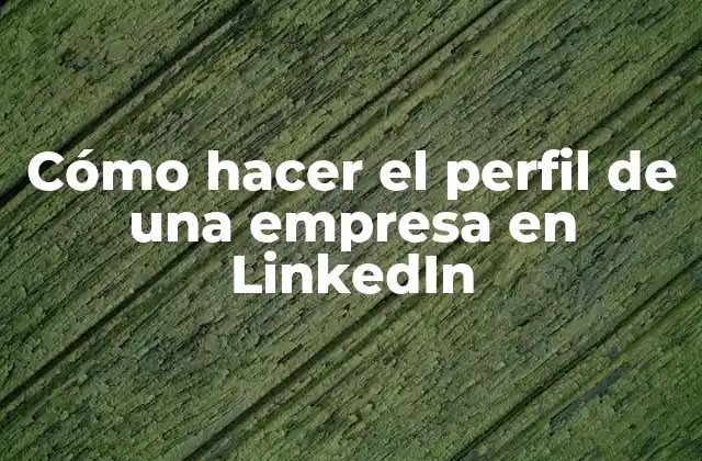 Cómo Hacer el Perfil de una Empresa en Linkedin
