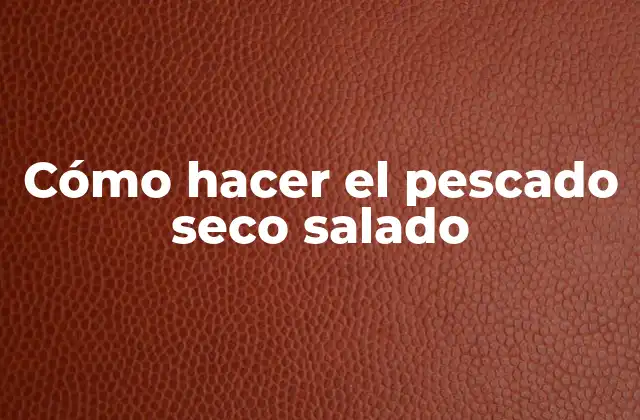 Cómo Hacer el Pescado Seco Salado