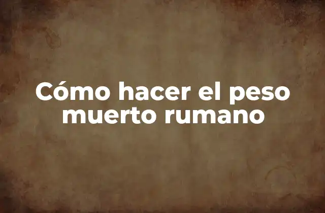 Cómo Hacer el Peso Muerto Rumano