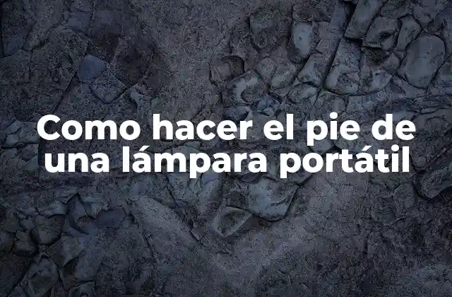 Como Hacer el Pie de una Lámpara Portátil