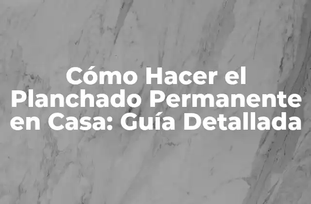 Cómo Hacer el Planchado Permanente en Casa: Guía Detallada