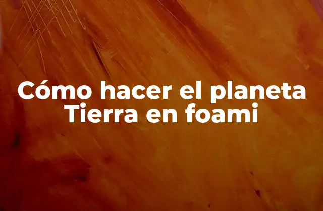 Cómo Hacer el Planeta Tierra en Foami