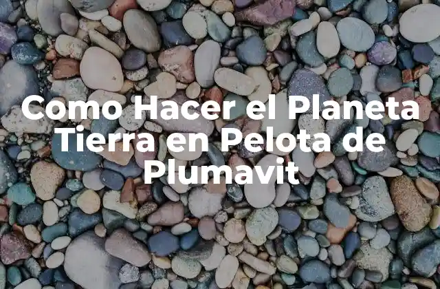 Como Hacer el Planeta Tierra en Pelota de Plumavit