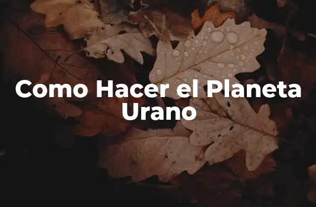 ¿Qué es el Planeta Urano?