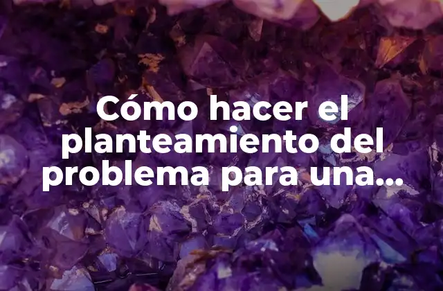 Cómo Hacer el Planteamiento Del Problema para una Monografía