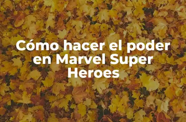 Cómo Hacer el Poder en Marvel Super Heroes