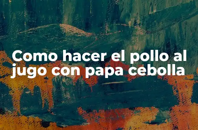 Como Hacer el Pollo Al Jugo con Papa Cebolla