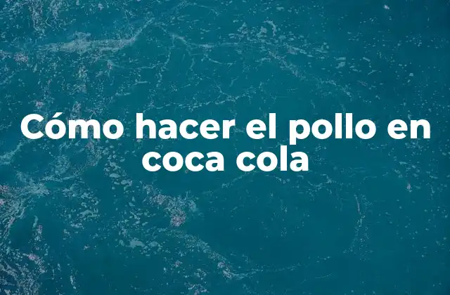 ¿Qué es el pollo en coca cola y para qué sirve?