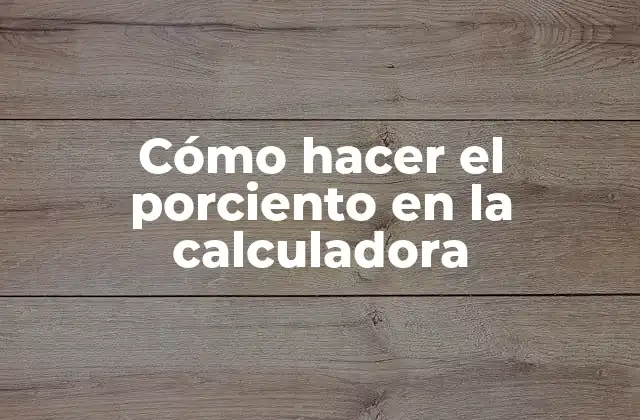Cómo Hacer el Porciento en la Calculadora