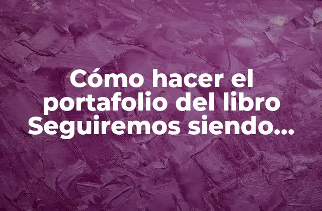 Cómo Hacer el Portafolio Del Libro Seguiremos Siendo Amigos