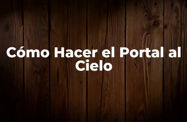 Cómo Hacer el Portal Al Cielo