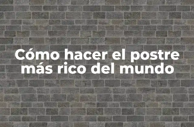 Cómo Hacer el Postre Más Rico Del Mundo