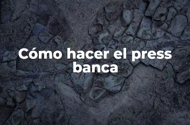 Cómo Hacer el Press Banca