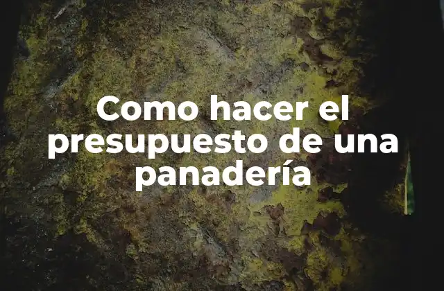 Como Hacer el Presupuesto de una Panadería