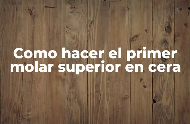Como Hacer el Primer Molar Superior en Cera
