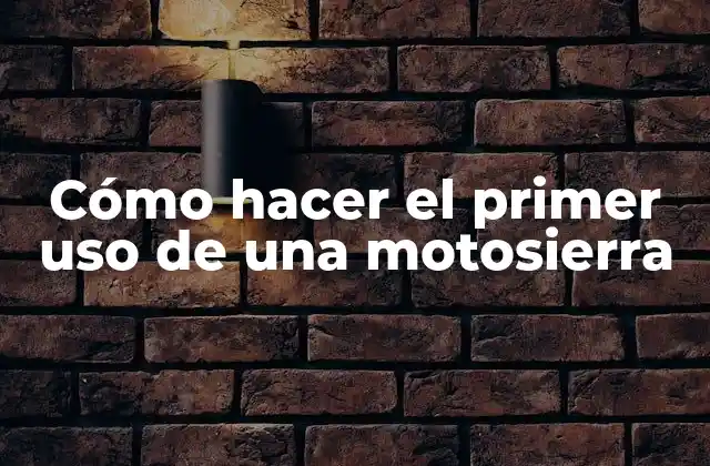 Cómo Hacer el Primer Uso de una Motosierra