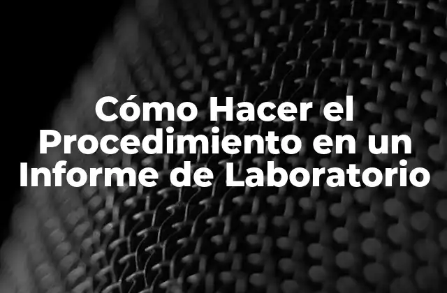 Cómo Hacer el Procedimiento en un Informe de Laboratorio
