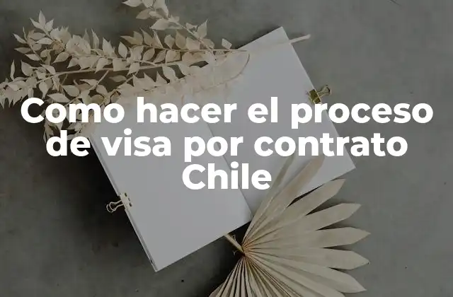 Como Hacer el Proceso de Visa por Contrato Chile