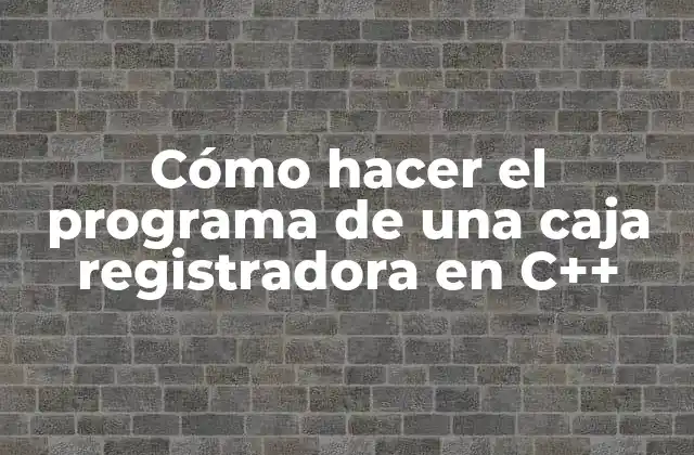 Cómo Hacer el Programa de una Caja Registradora en C++