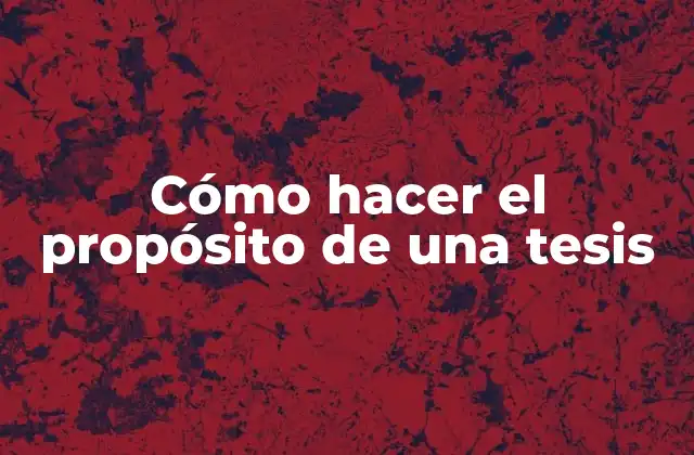 Cómo Hacer el Propósito de una Tesis