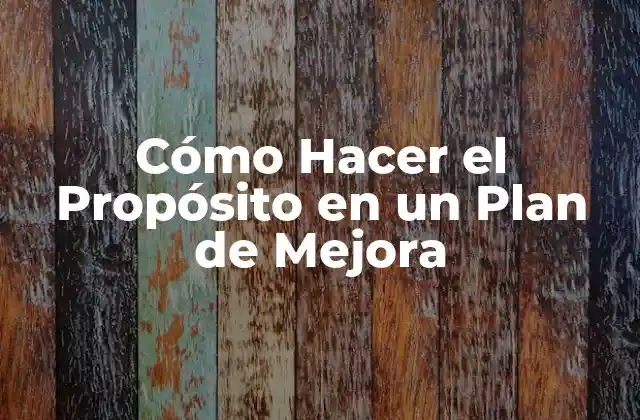 Cómo Hacer el Propósito en un Plan de Mejora