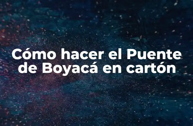 Cómo Hacer el Puente de Boyacá en Cartón