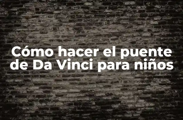 Cómo Hacer el Puente de Da Vinci para Niños