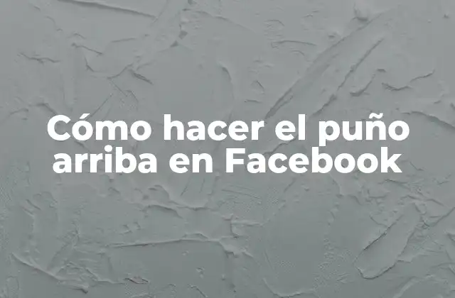 Cómo Hacer el Puño Arriba en Facebook