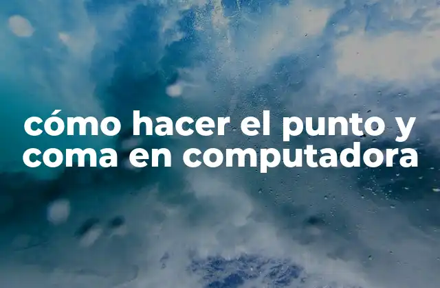 Cómo Hacer el Punto y Coma en Computadora