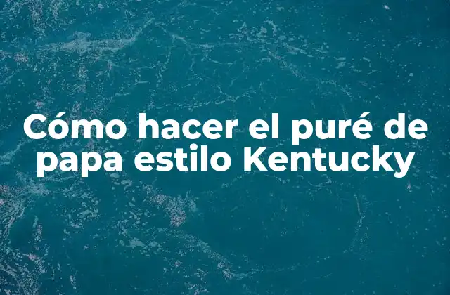 Cómo Hacer el Puré de Papa Estilo Kentucky