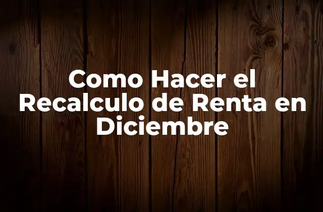 Como Hacer el Recalculo de Renta en Diciembre