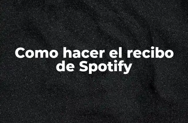 Como Hacer el Recibo de Spotify 2 ¿Qué es el recibo de Spotify?