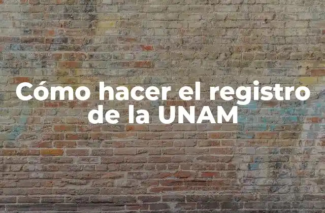 Cómo Hacer el Registro de la Unam