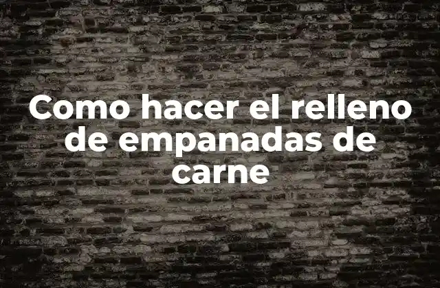 Como Hacer el Relleno de Empanadas de Carne