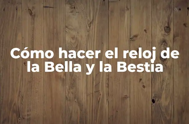 Cómo Hacer el Reloj de la Bella y la Bestia