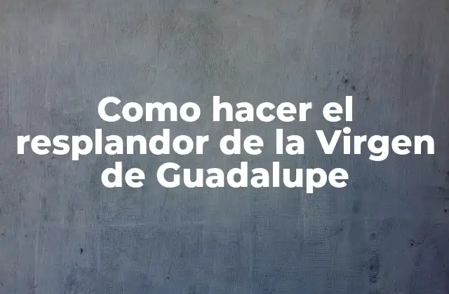 Como Hacer el Resplandor de la Virgen de Guadalupe