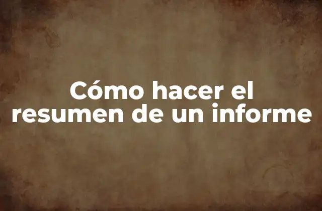 Cómo Hacer el Resumen de un Informe