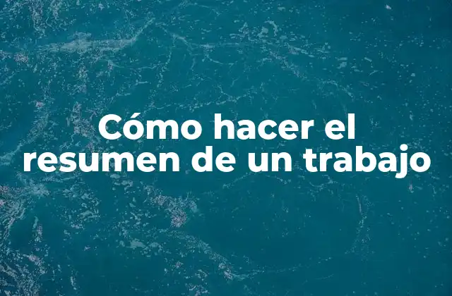 Cómo Hacer el Resumen de un Trabajo