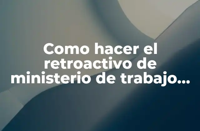 Como Hacer el Retroactivo de Ministerio de Trabajo 2019