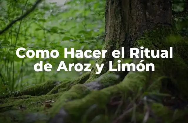 Como Hacer el Ritual de Aroz y Limón