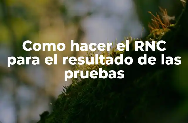 ¿Qué es el RNC para el resultado de las pruebas?