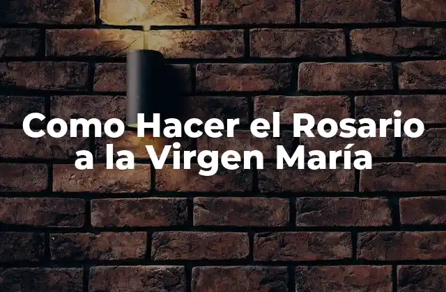 Como Hacer el Rosario a la Virgen María