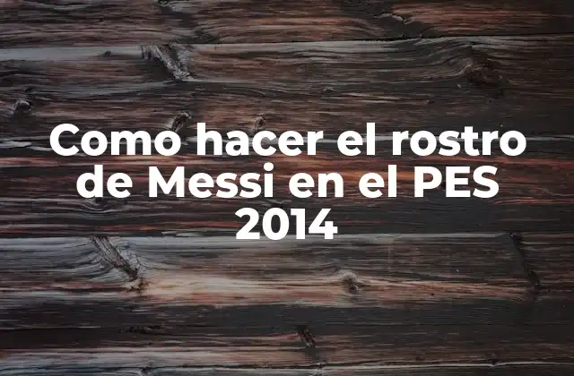 Como Hacer el Rostro de Messi en el Pes 2014