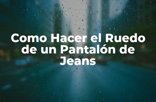Como Hacer el Ruedo de un Pantalón de Jeans