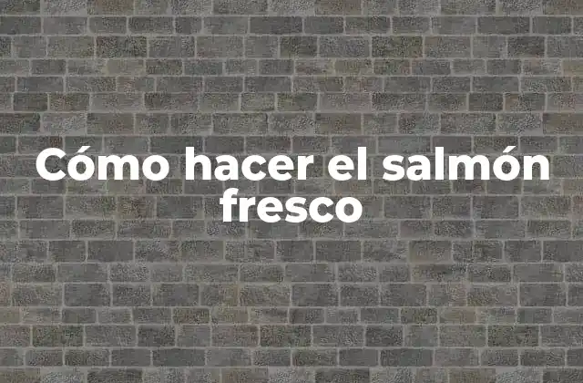 Cómo Hacer el Salmón Fresco