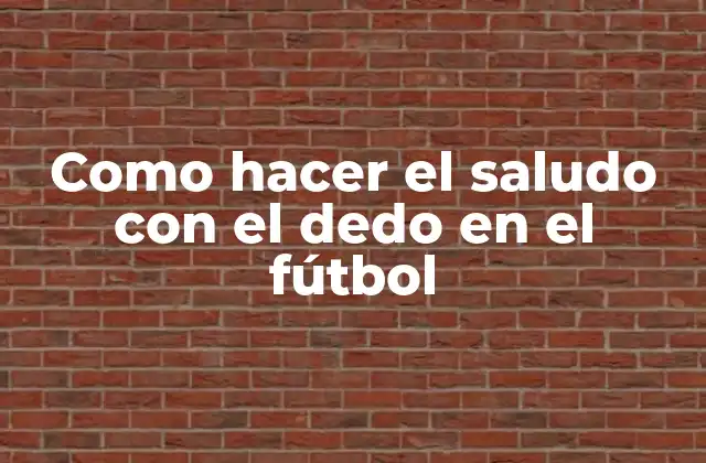 Como Hacer el Saludo con el Dedo en el Fútbol
